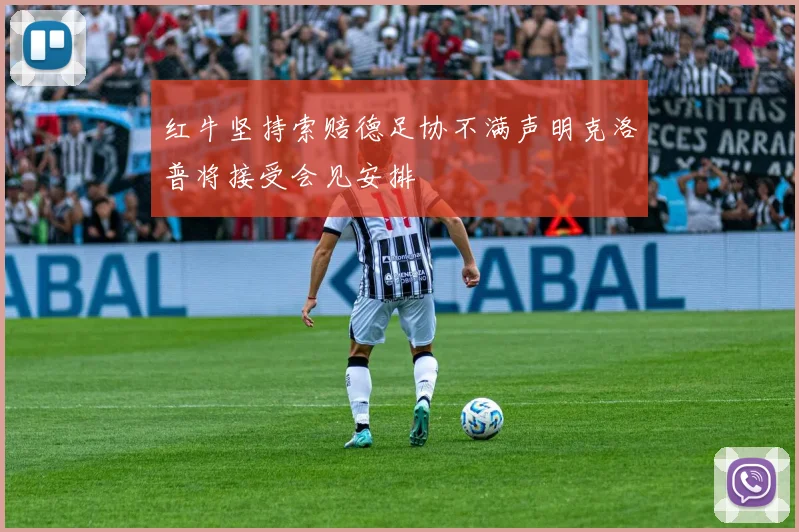 红牛坚持索赔德足协不满声明克洛普将接受会见安排