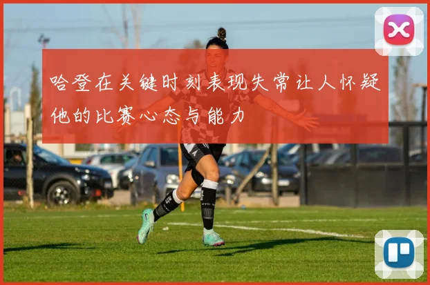 哈登在关键时刻表现失常让人怀疑他的比赛心态与能力
